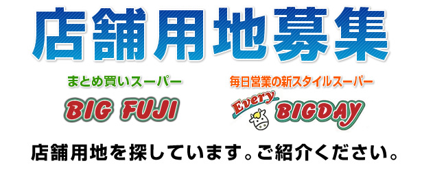 店舗用地を探しています。ご紹介ください。まとめ買いスーパーBIG FUJI 毎日営業の新スタイルスーパー Every BIG DAY